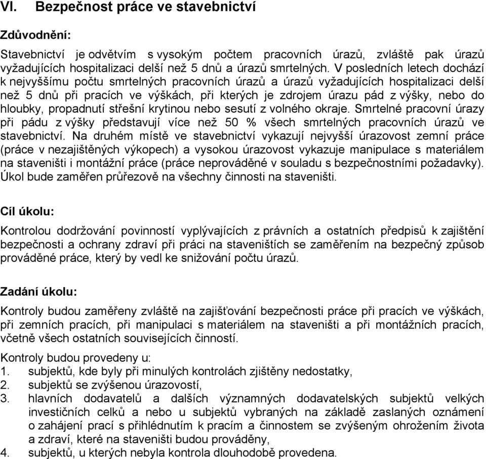 hloubky, propadnutí střešní krytinou nebo sesutí z volného okraje. Smrtelné pracovní úrazy při pádu z výšky představují více než 50 % všech smrtelných pracovních úrazů ve stavebnictví.