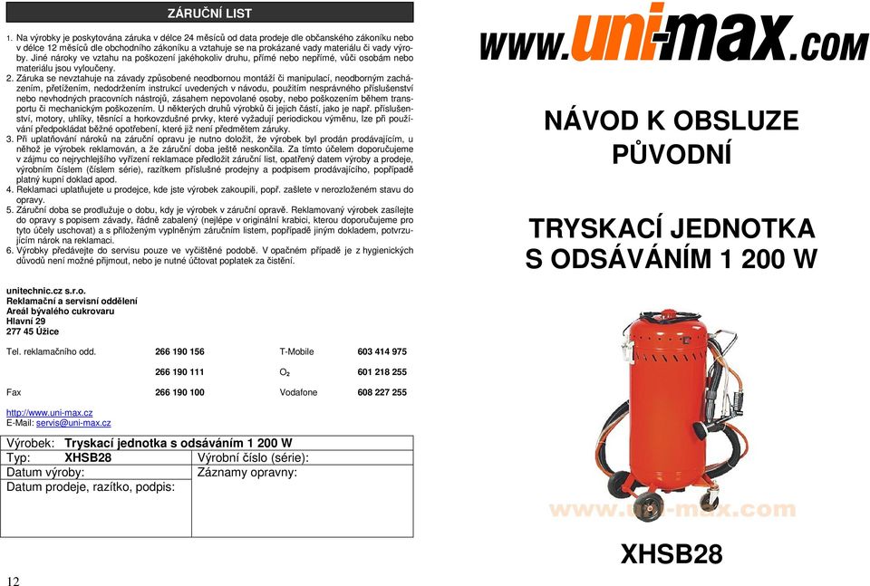 Jiné nároky ve vztahu na poškození jakéhokoliv druhu, přímé nebo nepřímé, vůči osobám nebo materiálu jsou vyloučeny. 2.