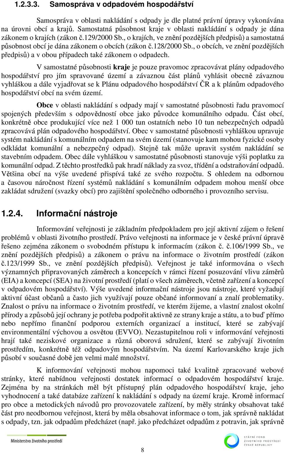 , o krajích, ve znění pozdějších předpisů) a samostatná působnost obcí je dána zákonem o obcích (zákon č.128/2000 Sb.