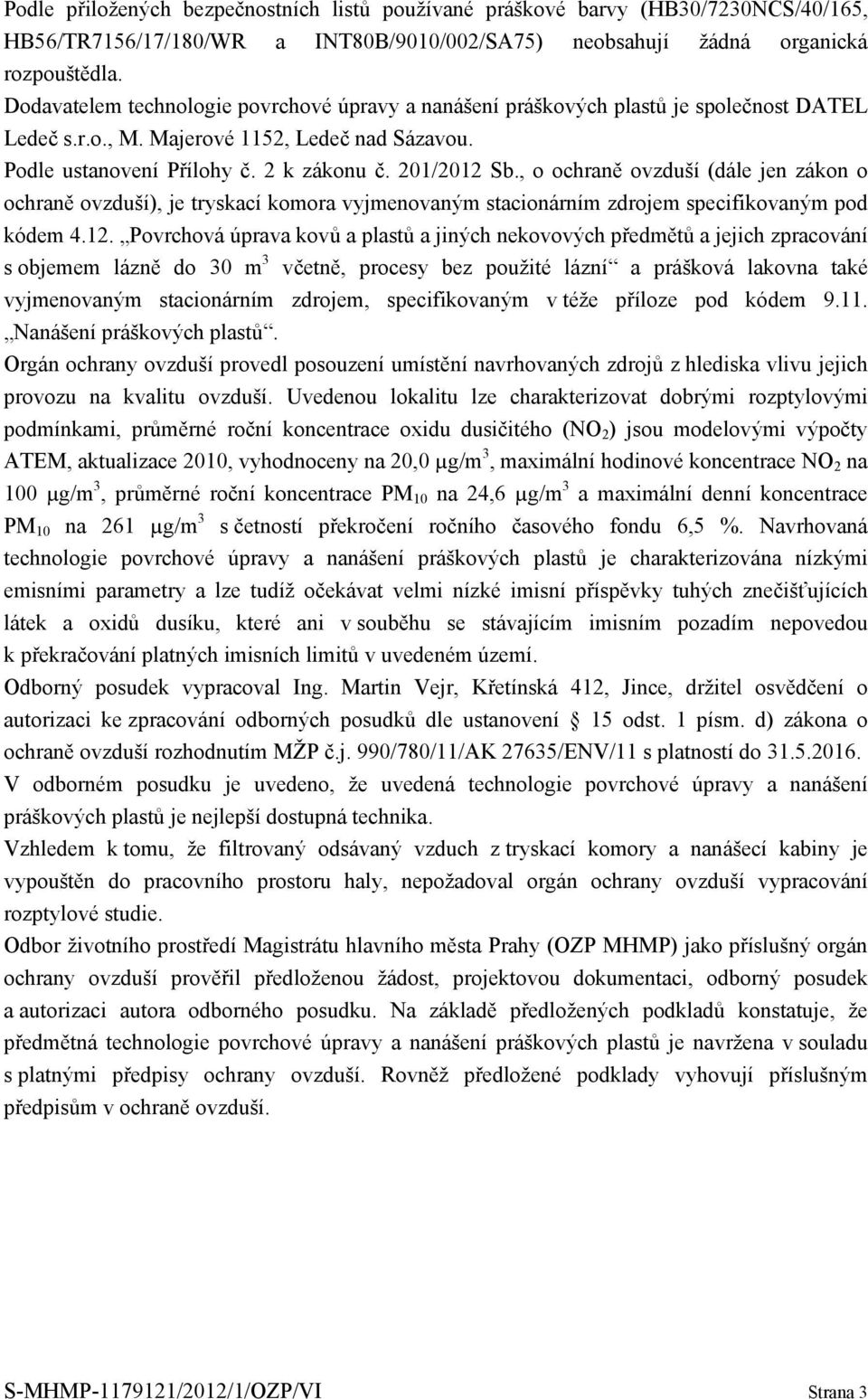 , o ochraně ovzduší (dále jen zákon o ochraně ovzduší), je tryskací komora vyjmenovaným stacionárním zdrojem specifikovaným pod kódem 4.12.