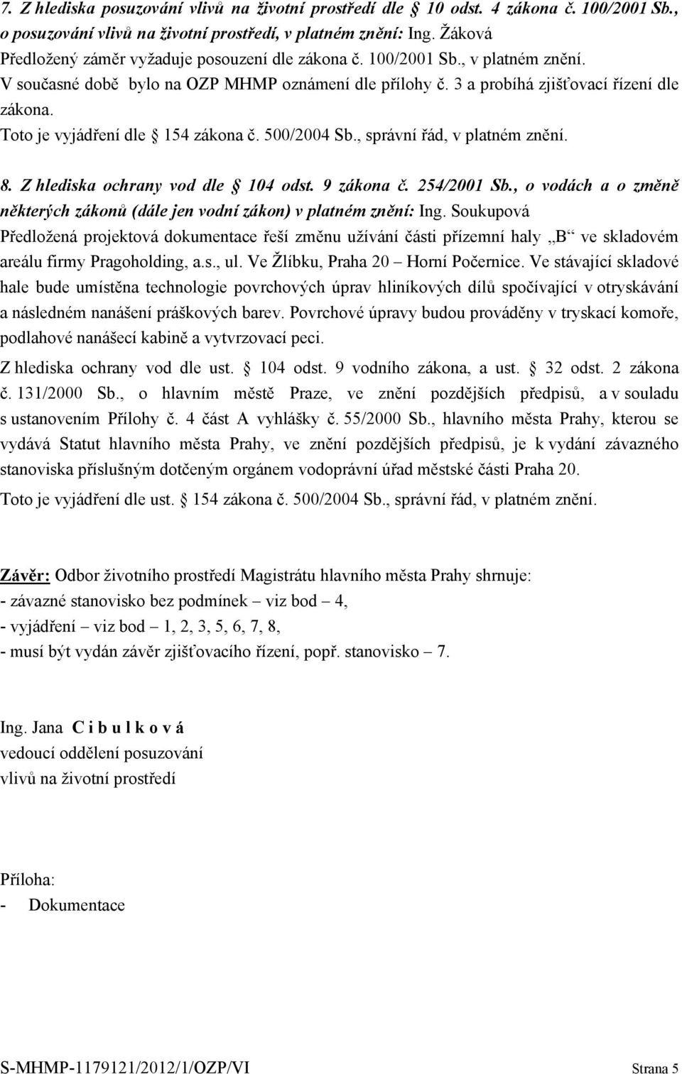 Z hlediska ochrany vod dle 104 odst. 9 zákona č. 254/2001 Sb., o vodách a o změně některých zákonů (dále jen vodní zákon) v platném znění: Ing.