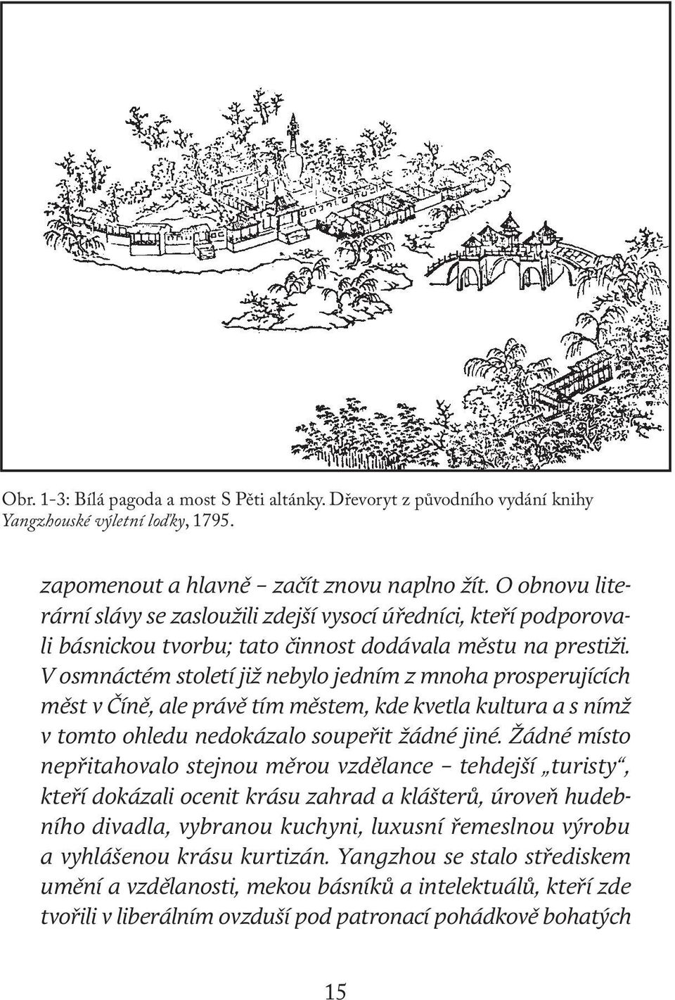 V osmnáctém století již nebylo jedním z mnoha prosperujících měst v Číně, ale právě tím městem, kde kvetla kultura a s nímž v tomto ohledu nedokázalo soupeřit žádné jiné.
