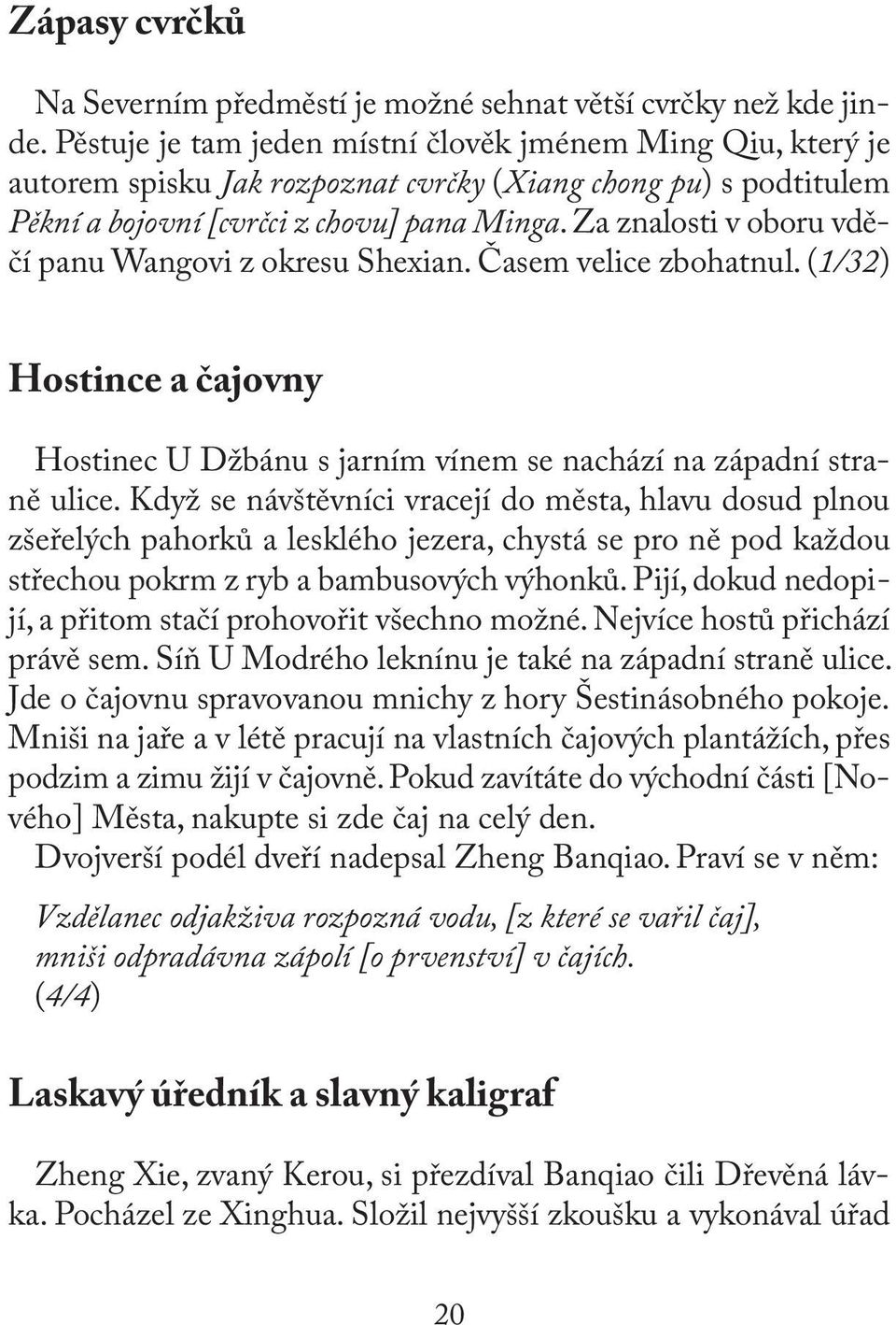 Za znalosti v oboru vděčí panu Wangovi z okresu Shexian. Časem velice zbohatnul. (1/32) Hostince a čajovny Hostinec U Džbánu s jarním vínem se nachází na západní straně ulice.