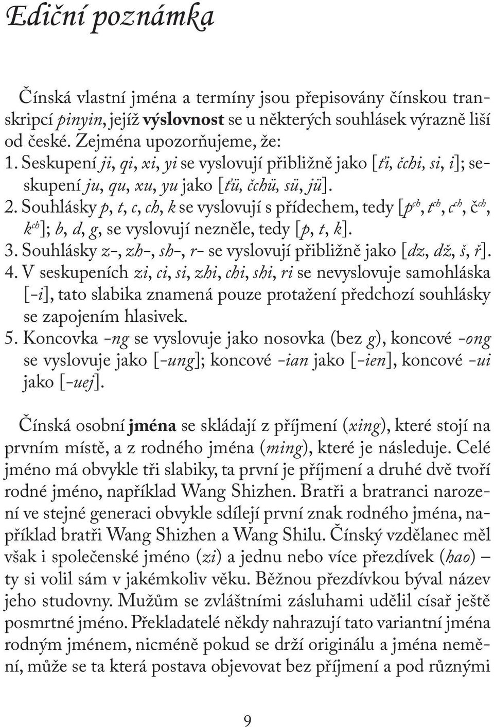 Souhlásky p, t, c, ch, k se vyslovují s přídechem, tedy [p ch, t ch, c ch, č ch, k ch ]; b, d, g, se vyslovují nezněle, tedy [p, t, k]. 3.