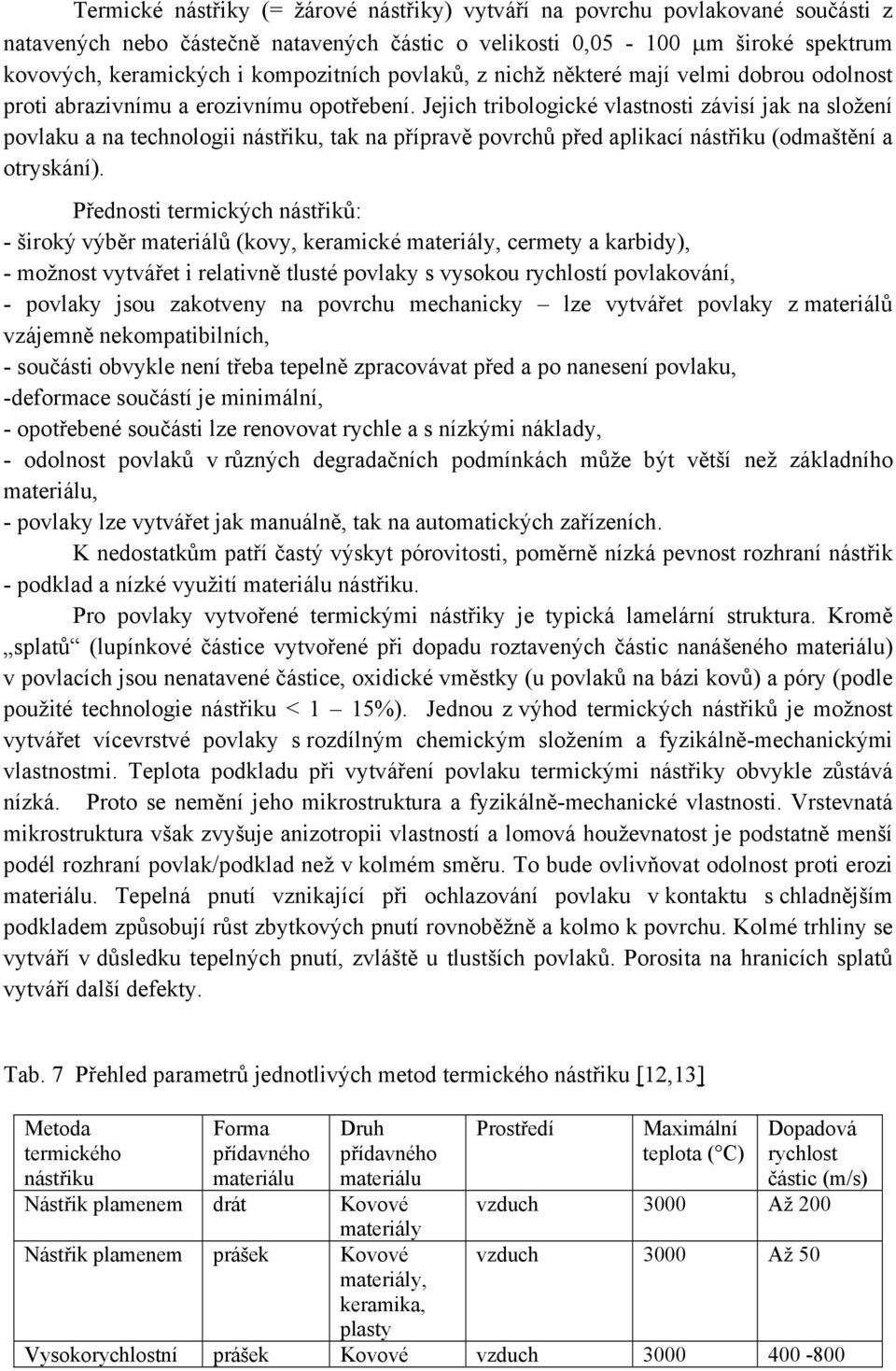 Jejich tribologické vlastnosti závisí jak na složení povlaku a na technologii nástřiku, tak na přípravě povrchů před aplikací nástřiku (odmaštění a otryskání).