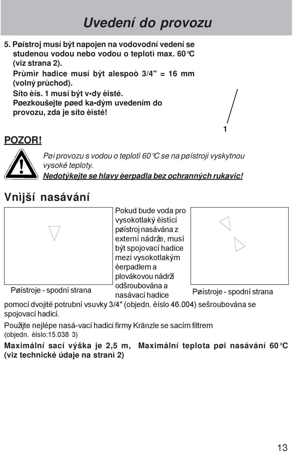 Nedotýkejte se hlavy èerpadla bez ochranných rukavic!