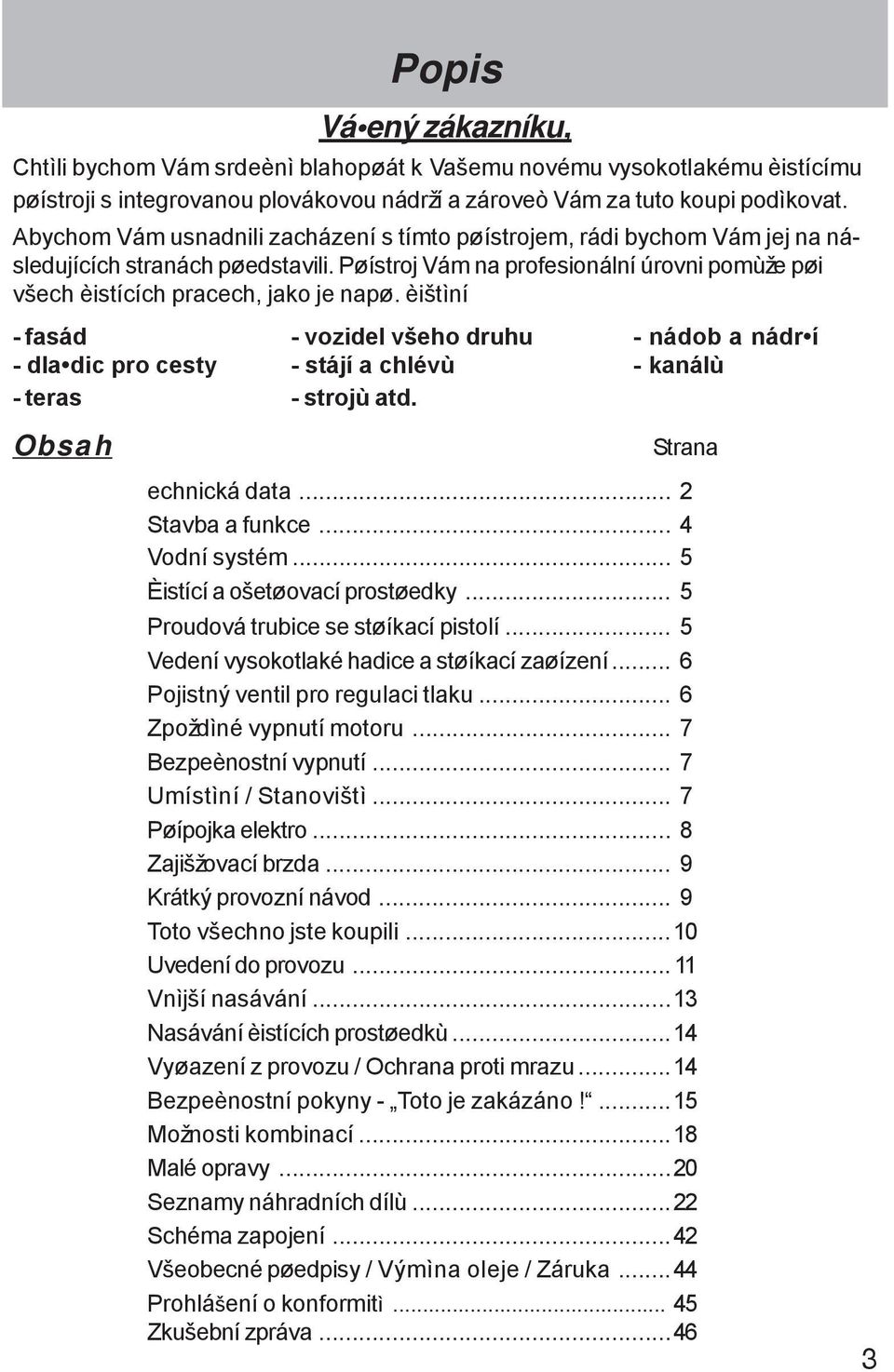 èištìní - fasád - dla dic pro cesty - teras Obsah - vozidel všeho druhu - stájí a chlévù - strojù atd. - nádob a nádr í - kanálù Strana echnická data... 2 Stavba a funkce... 4 Vodní systém.