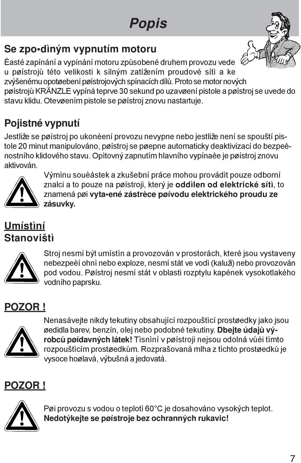 Pojistné vypnutí Jestliže se pøístroj po ukonèení provozu nevypne nebo jestliže není se spouští pistole 20 minut manipulováno, pøístroj se pøepne automaticky deaktivizací do bezpeènostního klidového