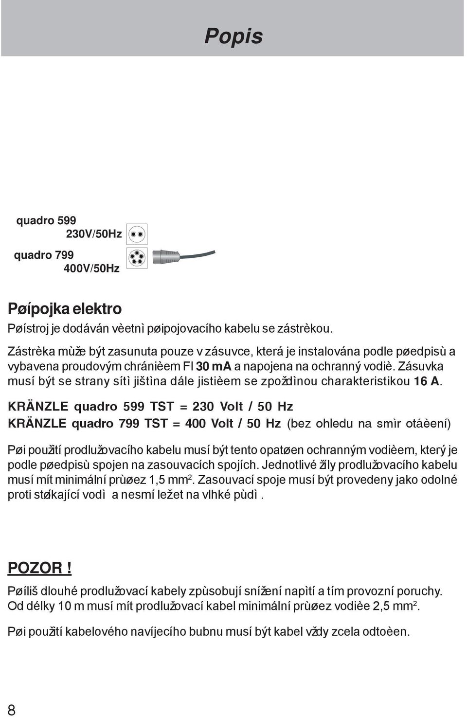 Zásuvka musí být se strany sítì jištìna dále jistièem se zpoždìnou charakteristikou 16 A.