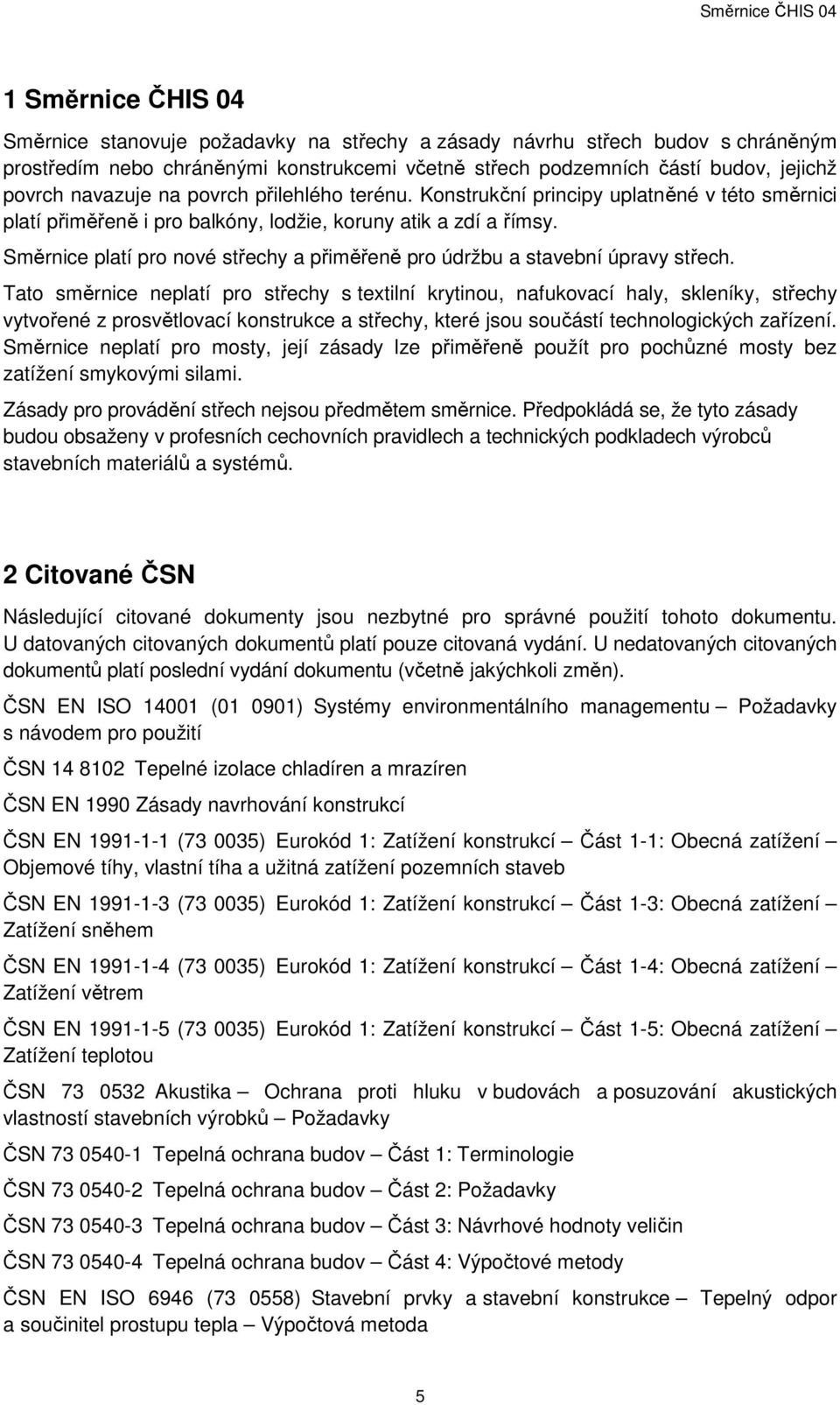 Směrnice platí pro nové střechy a přiměřeně pro údržbu a stavební úpravy střech.