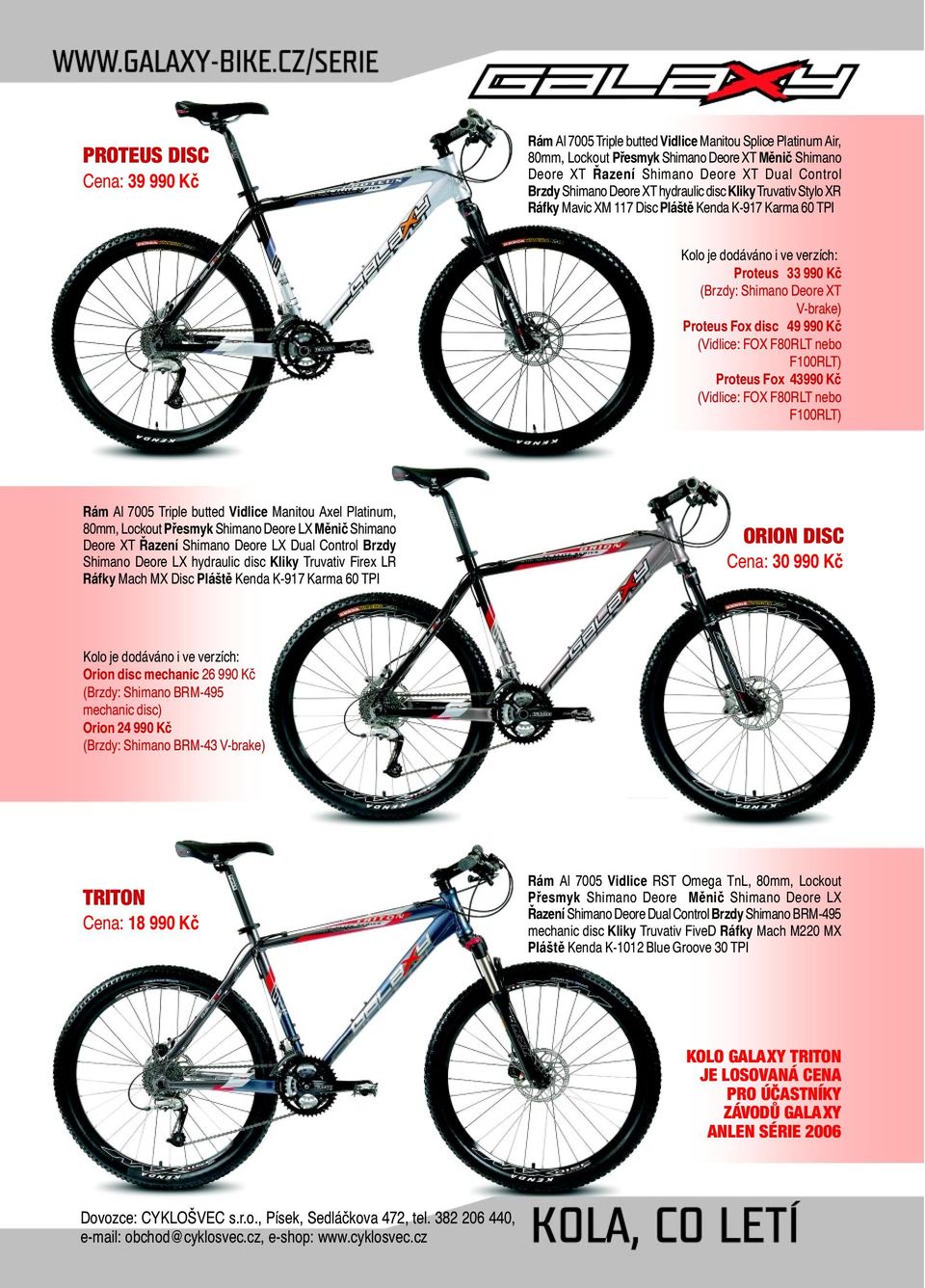 Proteus Fox disc 49 990 Kč (Vidlice: FOX F80RLT nebo F100RLT) Proteus Fox 43990 Kč (Vidlice: FOX F80RLT nebo F100RLT) Rám Al 7005 Triple butted Vidlice Manitou Axel Platinum, 80mm, Lockout Přesmyk