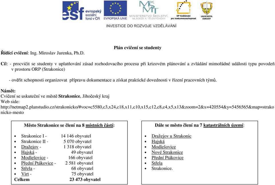 schopnosti organizovat přípravu dokumentace a získat praktické dovednosti v řízení pracovních týmů. Námět: Cvičení se uskuteční ve městě Strakonice, Jihočeský kraj Web side: http://netmap2.planstudio.