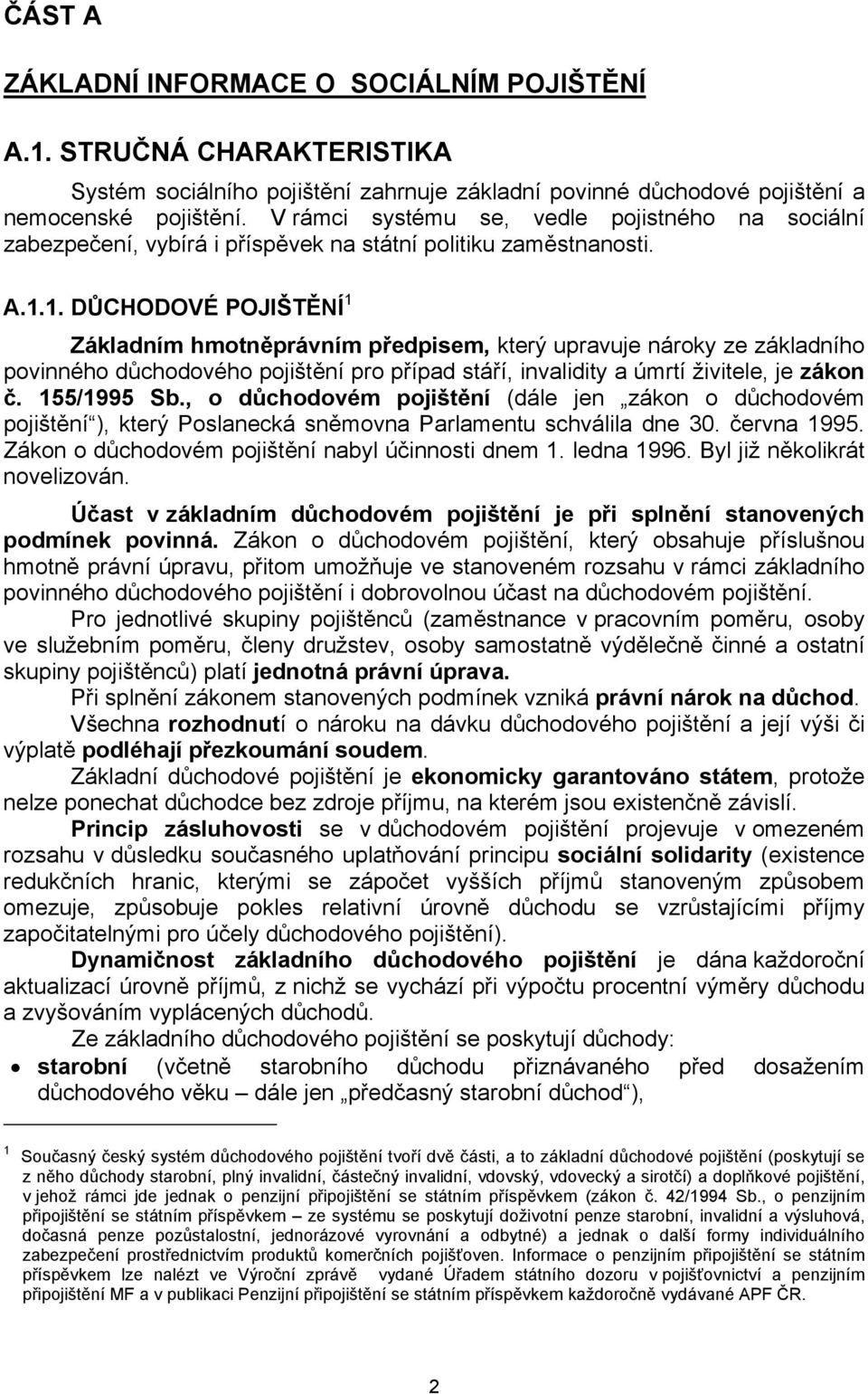 1. DŮCHODOVÉ POJIŠTĚNÍ 1 Základním hmotněprávním předpisem, který upravuje nároky ze základního povinného důchodového pojištění pro případ stáří, invalidity a úmrtí živitele, je zákon č. 155/1995 Sb.