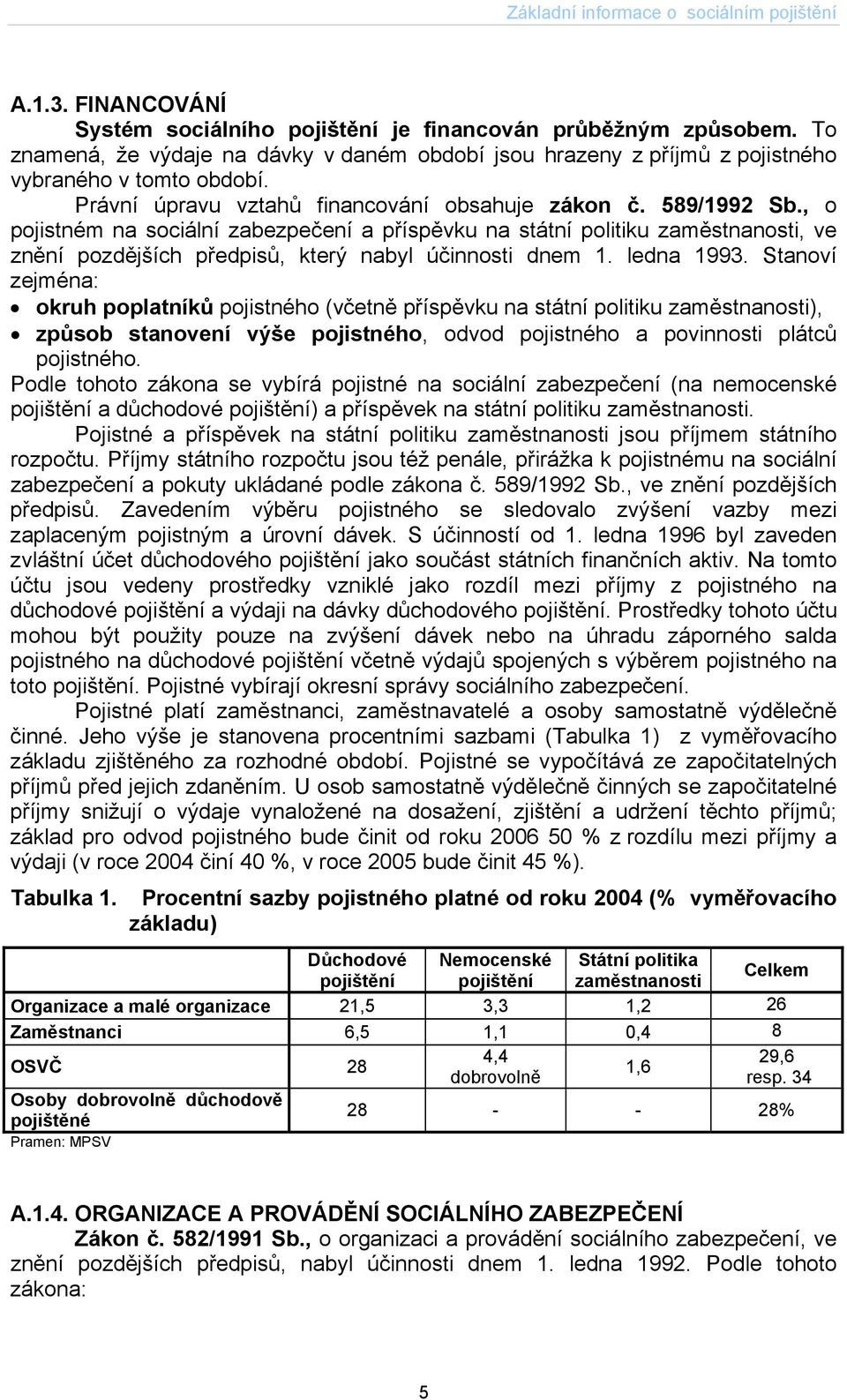 , o pojistném na sociální zabezpečení a příspěvku na státní politiku zaměstnanosti, ve znění pozdějších předpisů, který nabyl účinnosti dnem 1. ledna 1993.