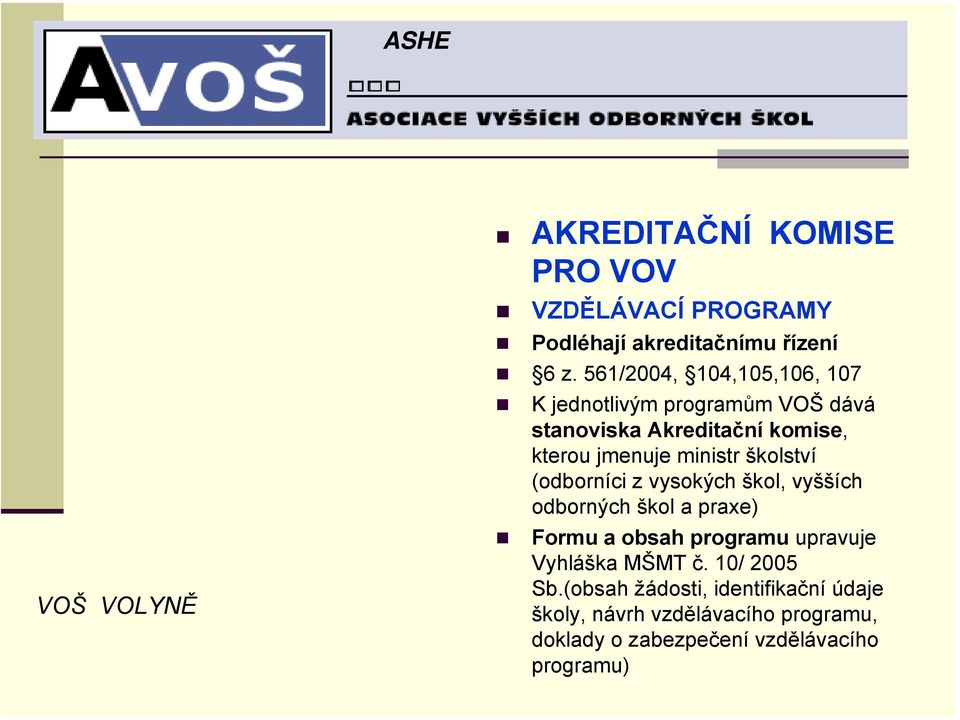 školství (odborníci z vysokých škol, vyšších odborných škol a praxe) Formu a obsah programu upravuje Vyhláška