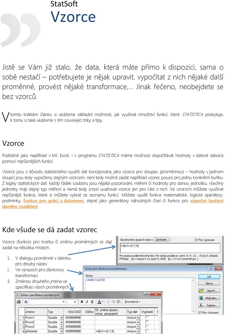 V tomto krátkém článku si ukážeme základní možnosti, jak využívat množství funkcí, které STATISTICA poskytuje, k tomu si také ukážeme s tím související triky a tipy.