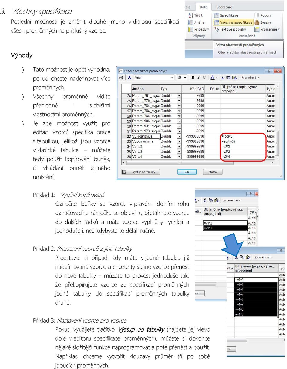 Je zde možnost využít pro editaci vzorců specifika práce s tabulkou, jelikož jsou vzorce v klasické tabulce můžete tedy použít kopírování buněk, či vkládání buněk z jiného umístění.