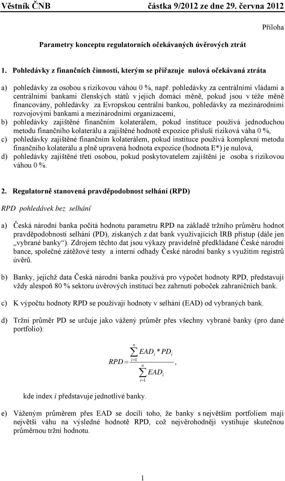 rozvojovým bankam a meznárodním organzacem, b) pohledávky zajštěné fnančním kolaterálem, pokud nsttuce používá jednoduchou metodu fnančního kolaterálu a zajštěné hodnotě expozce přísluší rzková váha