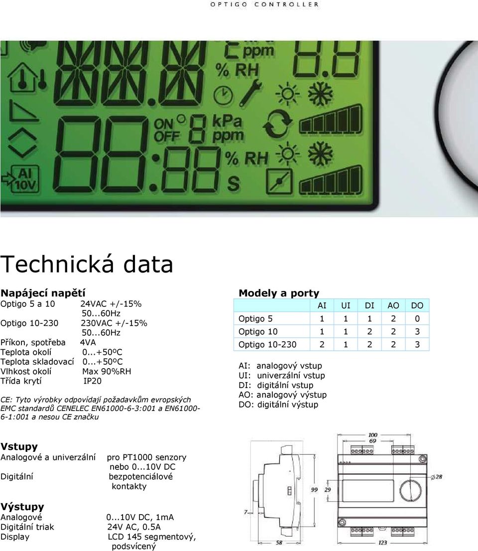 porty AI UI DI AO DO Optigo 5 1 1 1 2 0 Optigo 10 1 1 2 2 3 Optigo 10-230 2 1 2 2 3 AI: analogový vstup UI: univerzální vstup DI: digitální vstup AO: analogový výstup DO: digitální