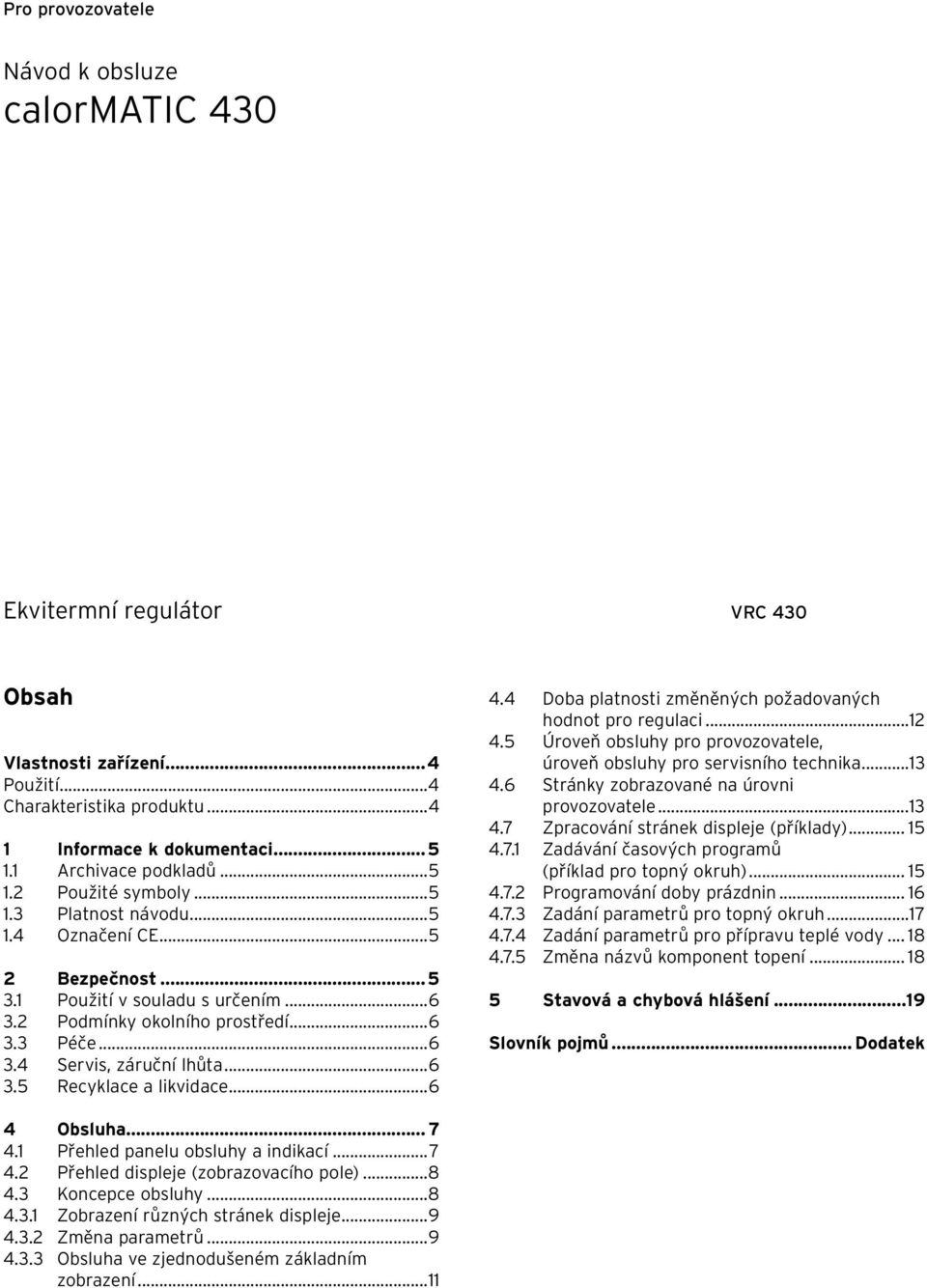 ..6 3.5 Recyklace a likvidace...6 4.4 Doba platnosti změněných požadovaných hodnot pro regulaci...12 4.5 Úroveň obsluhy pro provozovatele, úroveň obsluhy pro servisního technika...13 4.