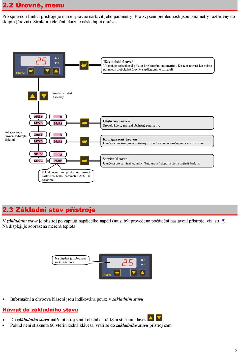 Současný stisk 3 vteřiny oper LEVL x PASS Obslužná úroveň Úroveň, kde se nachází obslužné parametry. Požadovanou úroveň vybírejte šipkami.