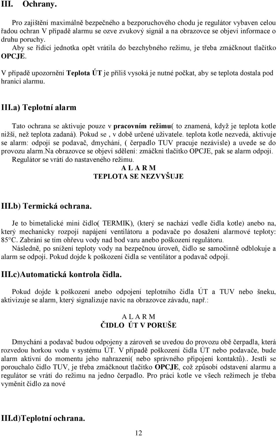 Aby se řídící jednotka opět vrátila do bezchybného režimu, je třeba zmáčknout tlačítko OPCJE.