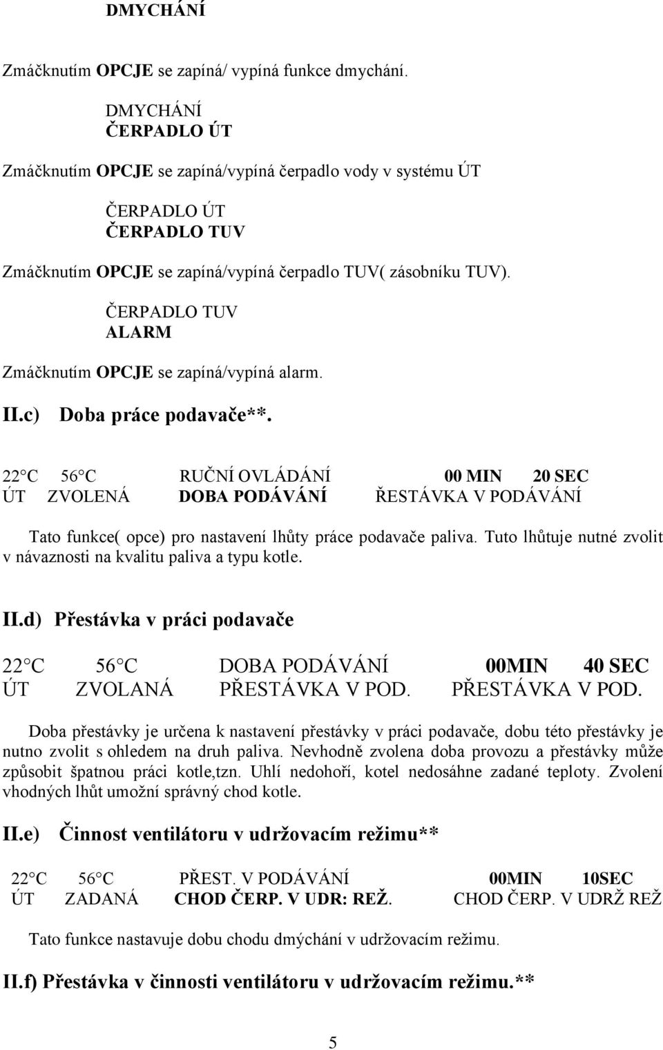 ČERPADLO TUV ALARM Zmáčknutím OPCJE se zapíná/vypíná alarm. II.c) Doba práce podavače**.