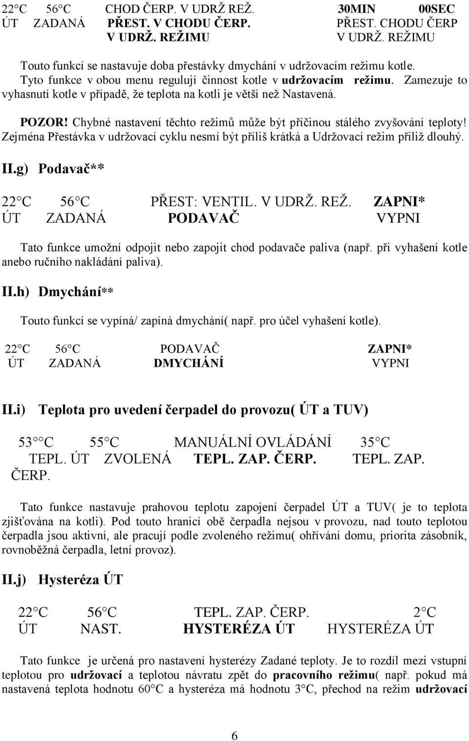 Chybné nastavení těchto režimů může být příčinou stálého zvyšování teploty! Zejména Přestávka v udržovací cyklu nesmí být příliš krátká a Udržovací režim přiliž dlouhý. II.