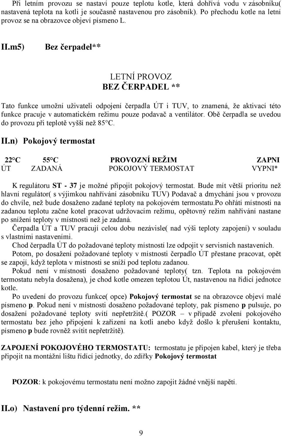 m5) Bez čerpadel** LETNÍ PROVOZ BEZ ČERPADEL ** Tato funkce umožní uživateli odpojení čerpadla ÚT i TUV, to znamená, že aktivací této funkce pracuje v automatickém režimu pouze podavač a ventilátor.