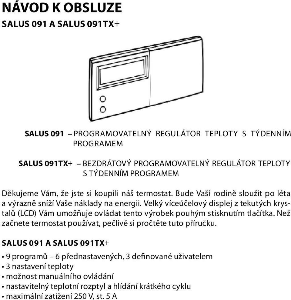 Velký víceúčelový displej z tekutých krystalů (LCD) Vám umožňuje ovládat tento výrobek pouhým stisknutím tlačítka.