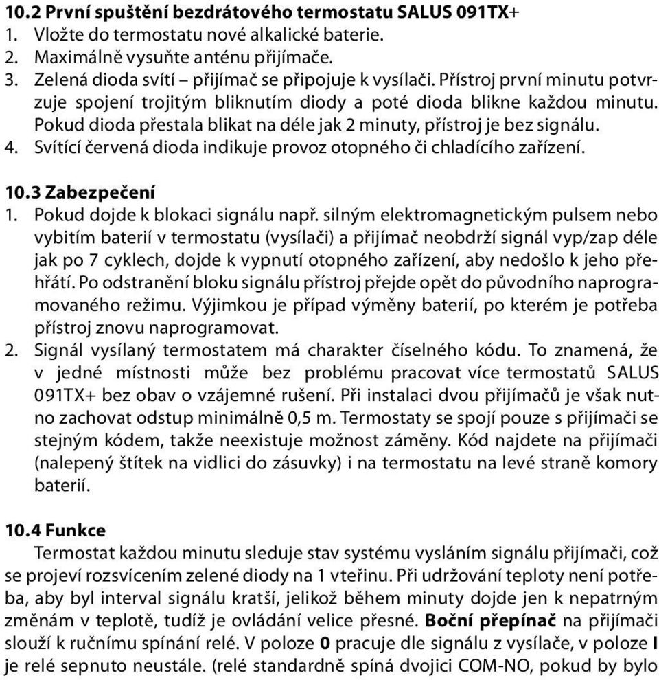 Svítící červená dioda indikuje provoz otopného či chladícího zařízení. 10.3 Zabezpečení 1. Pokud dojde k blokaci signálu např.