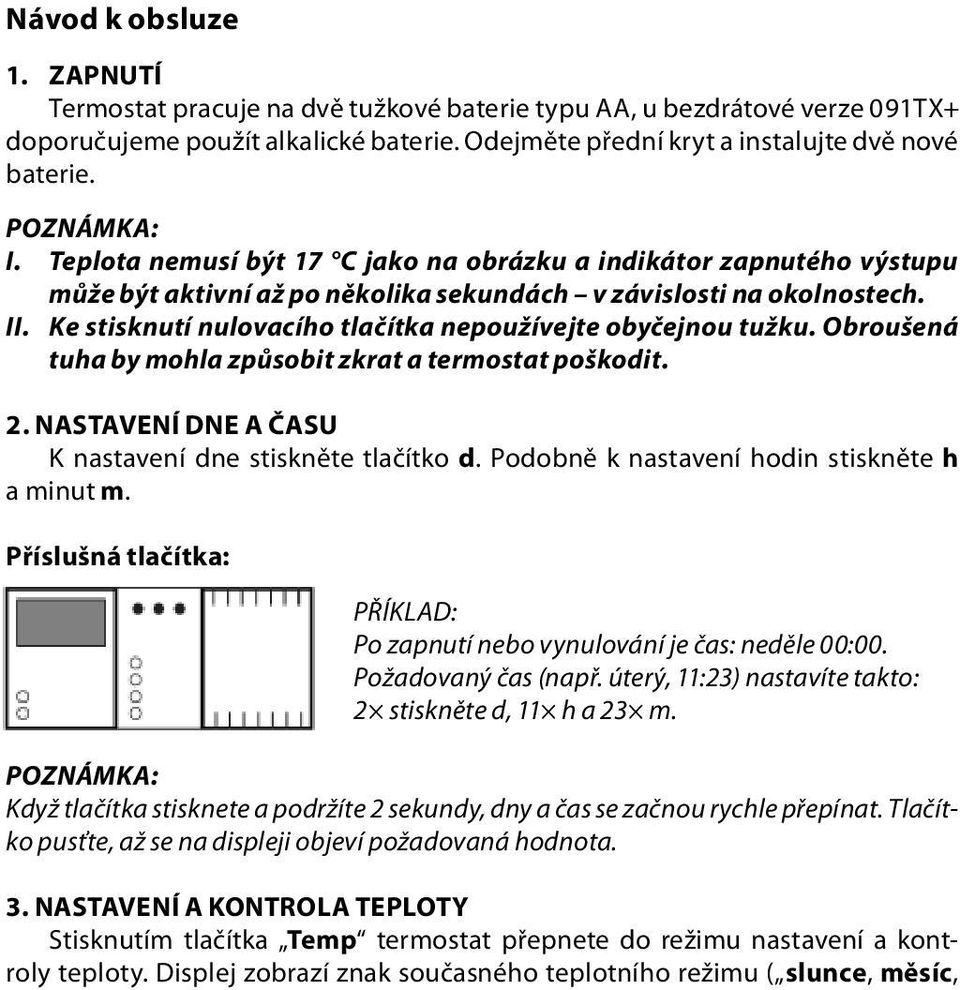 Ke stisknutí nulovacího tlačítka nepoužívejte obyčejnou tužku. Obroušená tuha by mohla způsobit zkrat a termostat poškodit. 2. NASTAVENÍ DNE A ČASU K nastavení dne stiskněte tlačítko d.