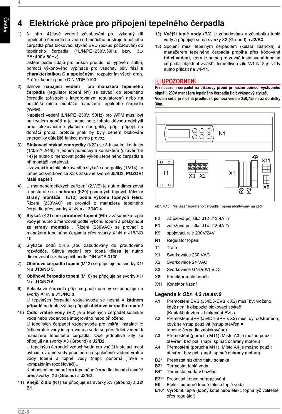 3L/ PE~400V,50Hz). Jištění podle údajů pro příkon proudu na typovém štítku, pomocí výkonového vypínače pro všechny póly fází s charakteristikou C a společným rozpojením všech drah.