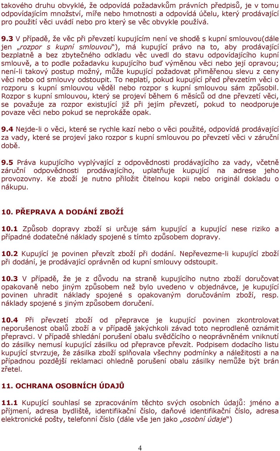 3 V případě, že věc při převzetí kupujícím není ve shodě s kupní smlouvou(dále jen rozpor s kupní smlouvou ), má kupující právo na to, aby prodávající bezplatně a bez zbytečného odkladu věc uvedl do