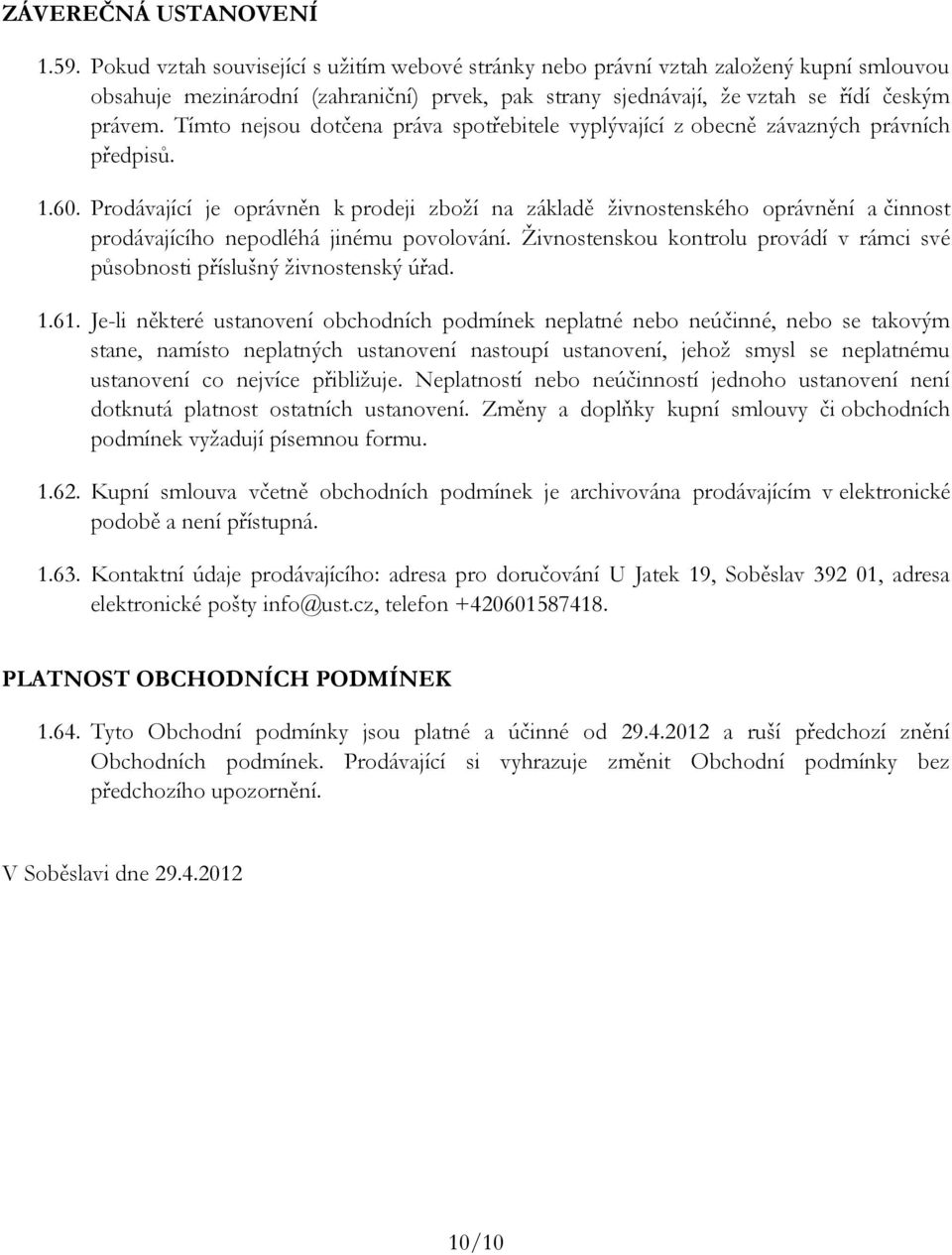 Tímto nejsou dotčena práva spotřebitele vyplývající z obecně závazných právních předpisů. 1.60.