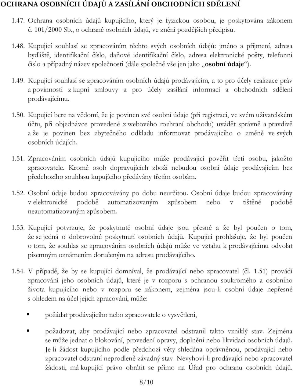 Kupující souhlasí se zpracováním těchto svých osobních údajů: jméno a příjmení, adresa bydliště, identifikační číslo, daňové identifikační číslo, adresa elektronické pošty, telefonní číslo a případný