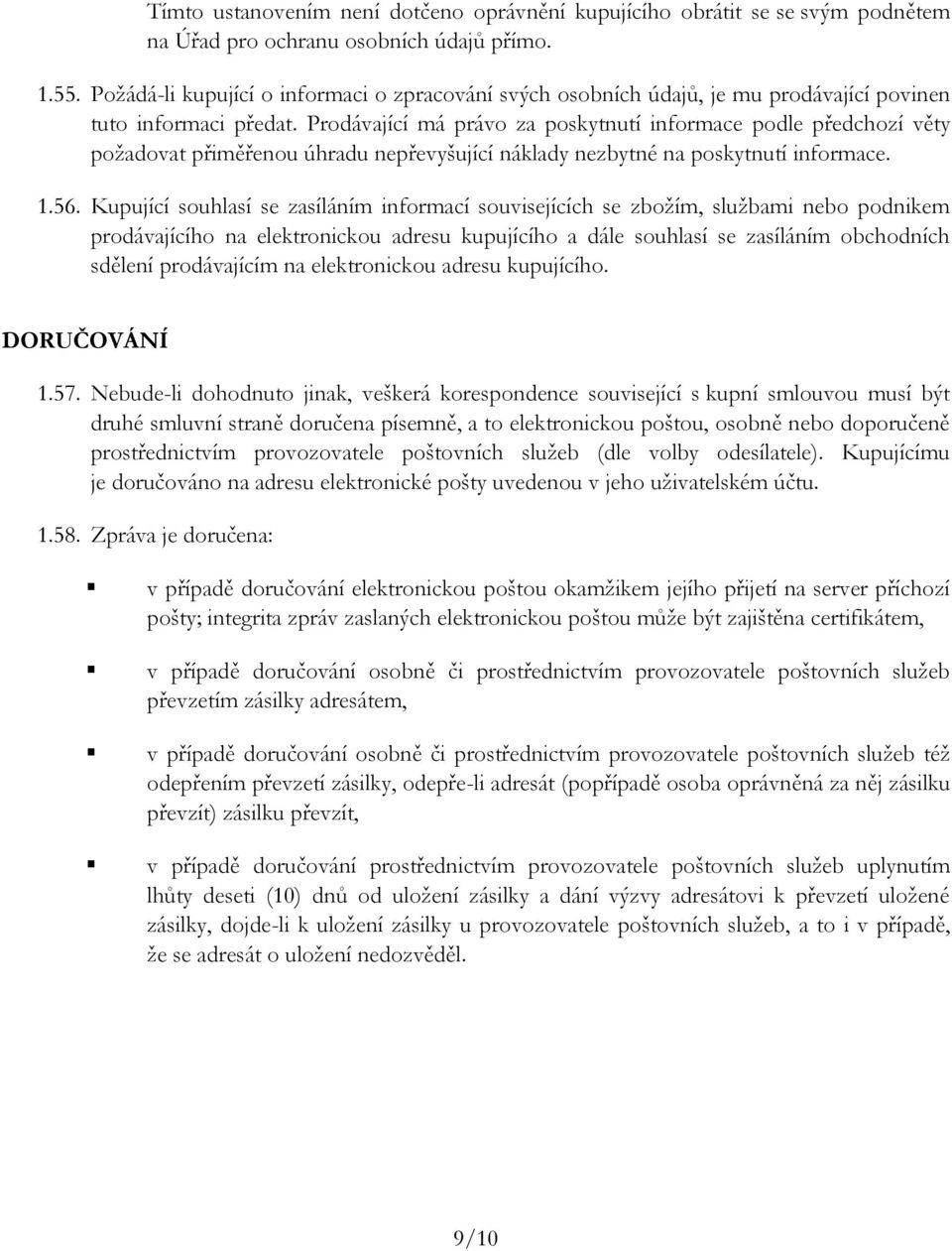 Prodávající má právo za poskytnutí informace podle předchozí věty požadovat přiměřenou úhradu nepřevyšující náklady nezbytné na poskytnutí informace. 1.56.