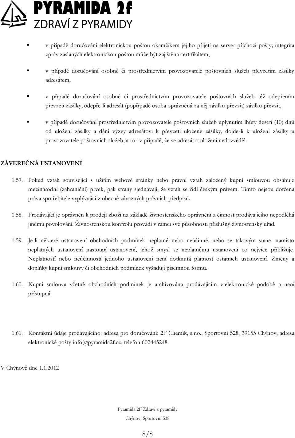 odepře-li adresát (popřípadě osoba oprávněná za něj zásilku převzít) zásilku převzít, v případě doručování prostřednictvím provozovatele poštovních služeb uplynutím lhůty deseti (10) dnů od uložení