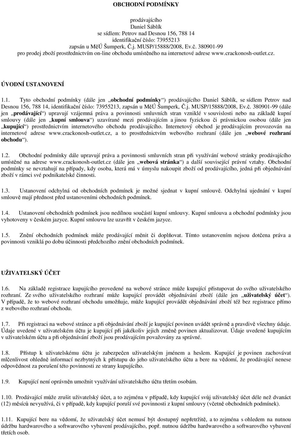 1. Tyto obchodní podmínky (dále jen obchodní podmínky ) prodávajícího Daniel Sáblík, se sídlem Petrov nad Desnou 156, 788 14, identifikační číslo: 73955213, zapsán u MěÚ Šumperk, Č.j. MUSP/15888/2008, Ev.