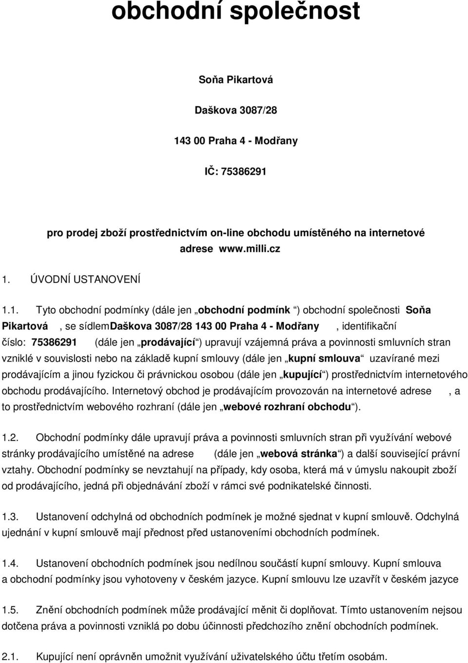 1. Tyto obchodní podmínky (dále jen obchodní podmínk ) obchodní společnosti Soňa Pikartová, se sídlemdaškova 3087/28 143 00 Praha 4 - Modřany, identifikační číslo: 75386291 (dále jen prodávající )