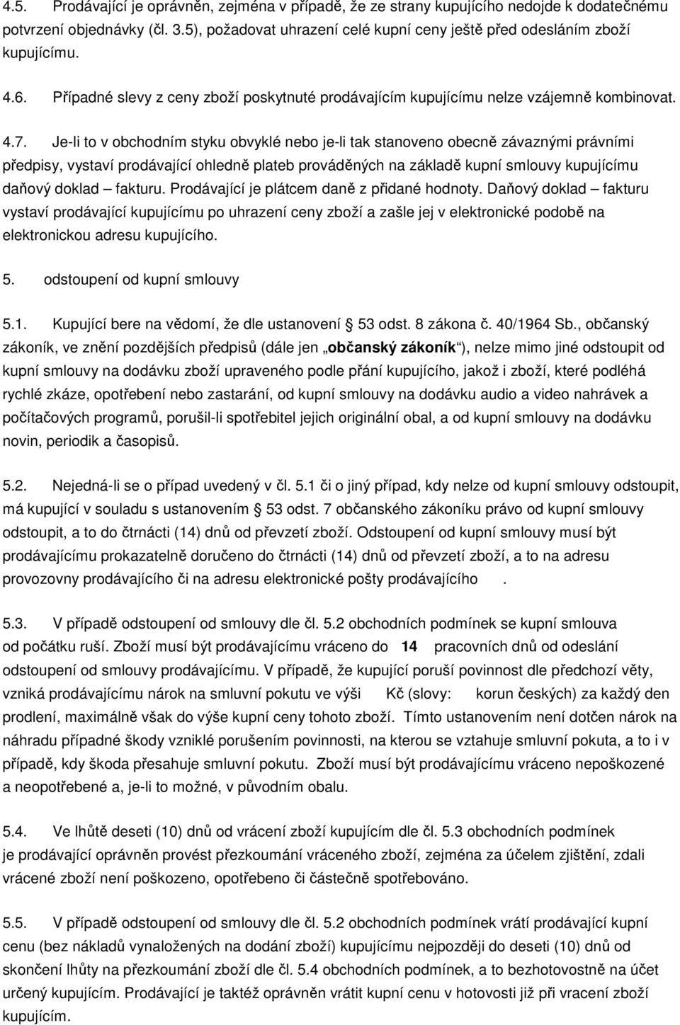 Je-li to v obchodním styku obvyklé nebo je-li tak stanoveno obecně závaznými právními předpisy, vystaví prodávající ohledně plateb prováděných na základě kupní smlouvy kupujícímu daňový doklad