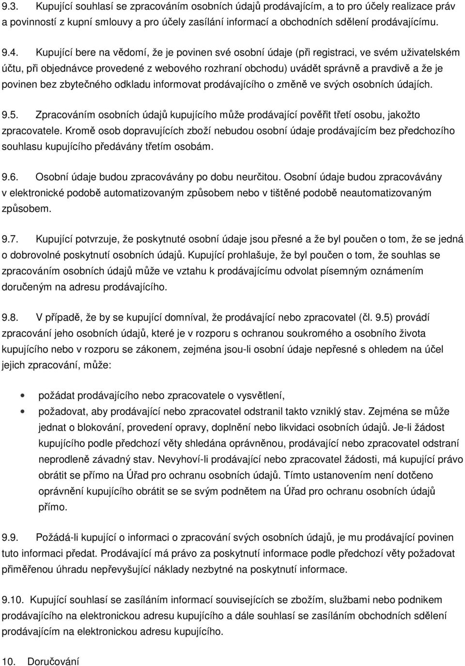 zbytečného odkladu informovat prodávajícího o změně ve svých osobních údajích. 9.5. Zpracováním osobních údajů kupujícího může prodávající pověřit třetí osobu, jakožto zpracovatele.