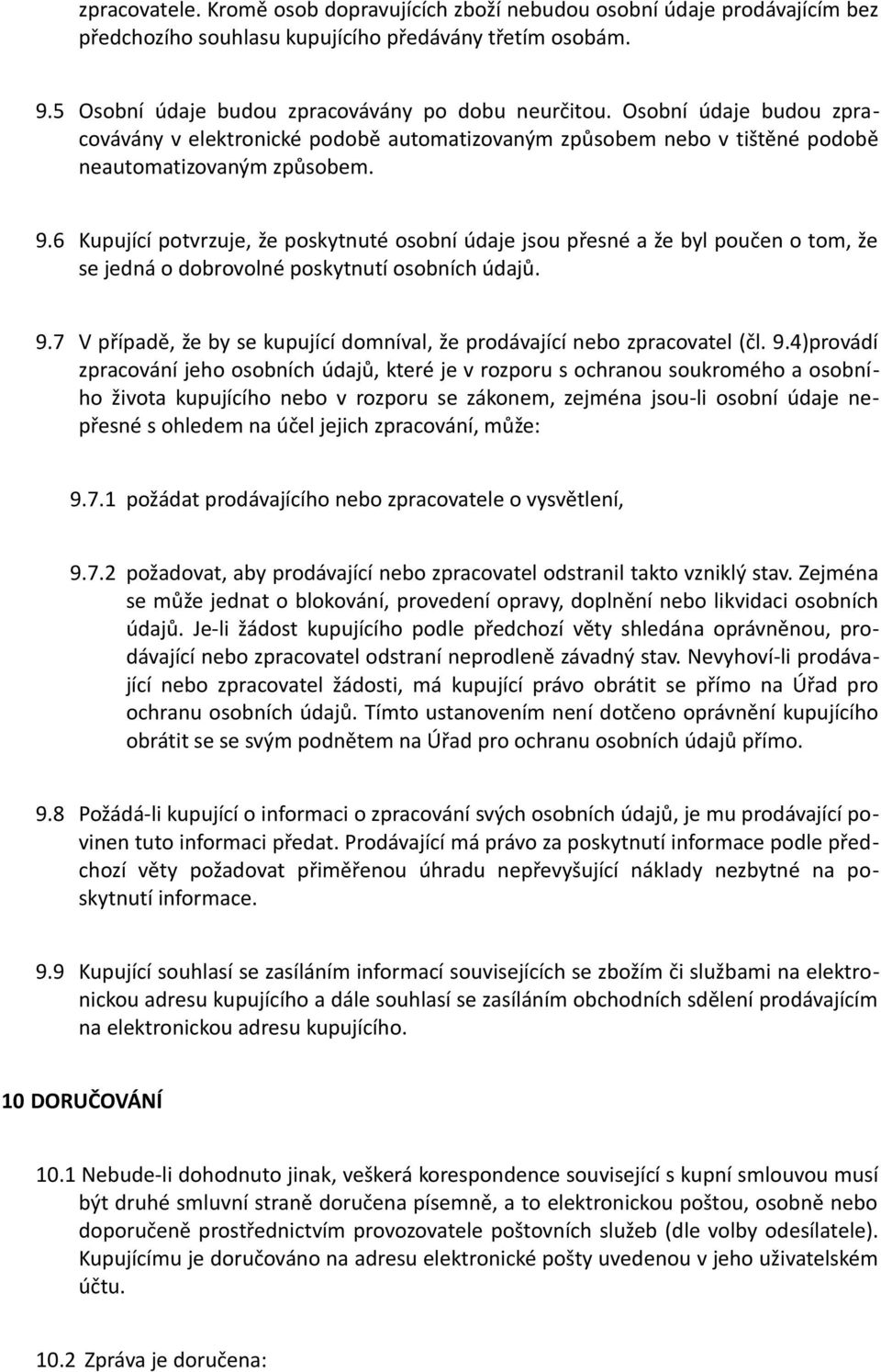 6 Kupující potvrzuje, že poskytnuté osobní údaje jsou přesné a že byl poučen o tom, že se jedná o dobrovolné poskytnutí osobních údajů. 9.