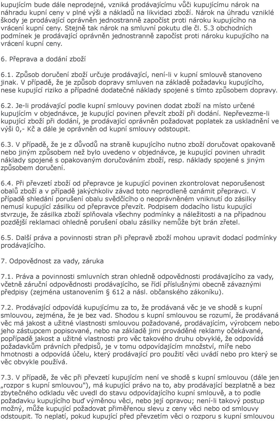 3 obchodních podmínek je prodávající oprávněn jednostranně započíst proti nároku kupujícího na vrácení kupní ceny. 6. Přeprava a dodání zboží 6.1.