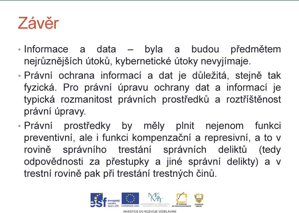 Pro právní úpravu ochrany dat a informací je typická rozmanitost právních prostředků a roztříštěnost právní úpravy.