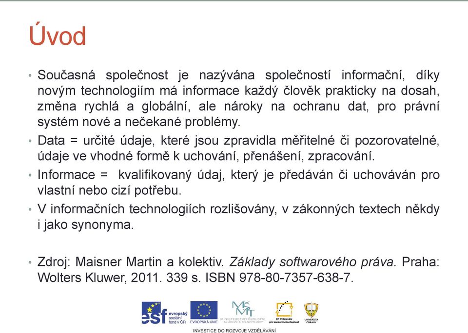 Data = určité údaje, které jsou zpravidla měřitelné či pozorovatelné, údaje ve vhodné formě k uchování, přenášení, zpracování.