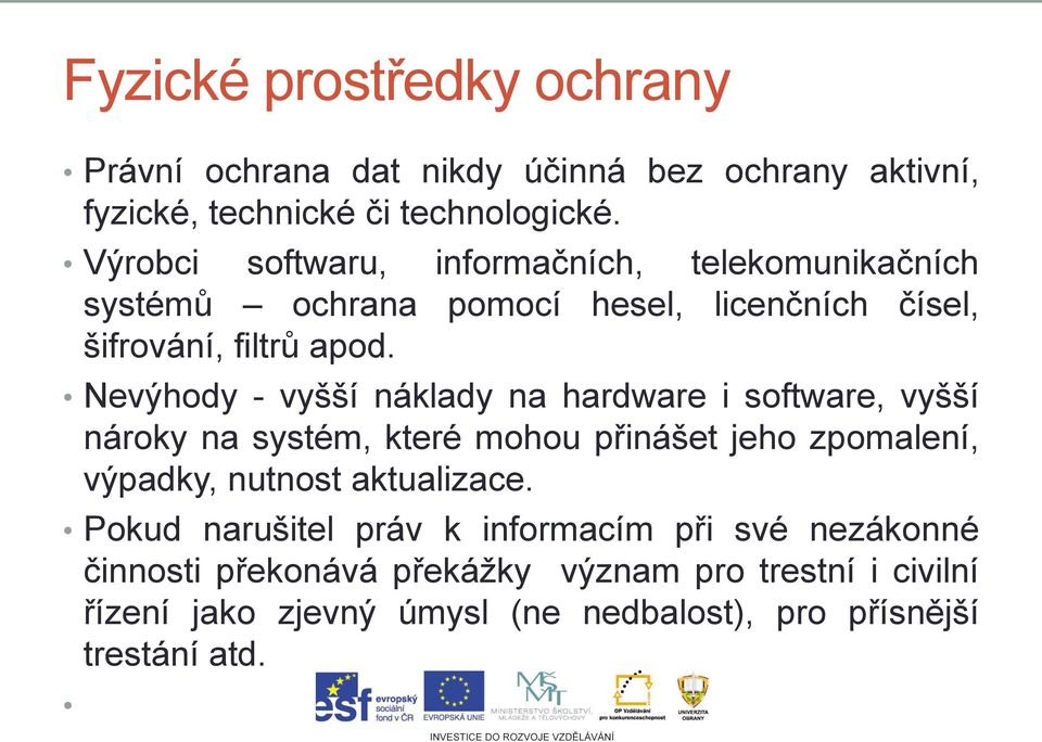 Nevýhody - vyšší náklady na hardware i software, vyšší nároky na systém, které mohou přinášet jeho zpomalení, výpadky, nutnost aktualizace.