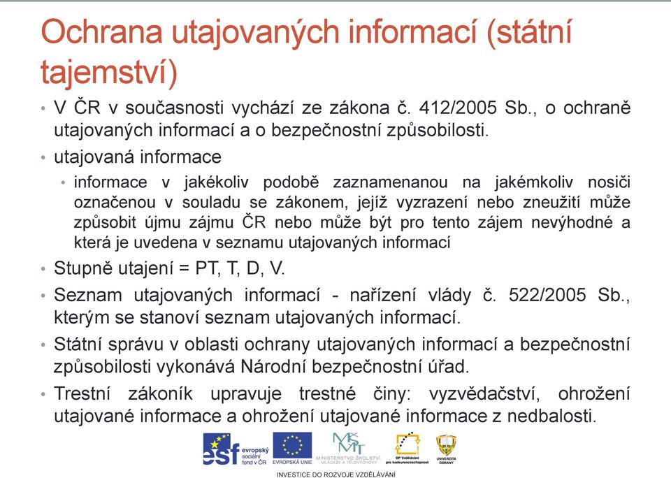 zájem nevýhodné a která je uvedena v seznamu utajovaných informací Stupně utajení = PT, T, D, V. Seznam utajovaných informací - nařízení vlády č. 522/2005 Sb.