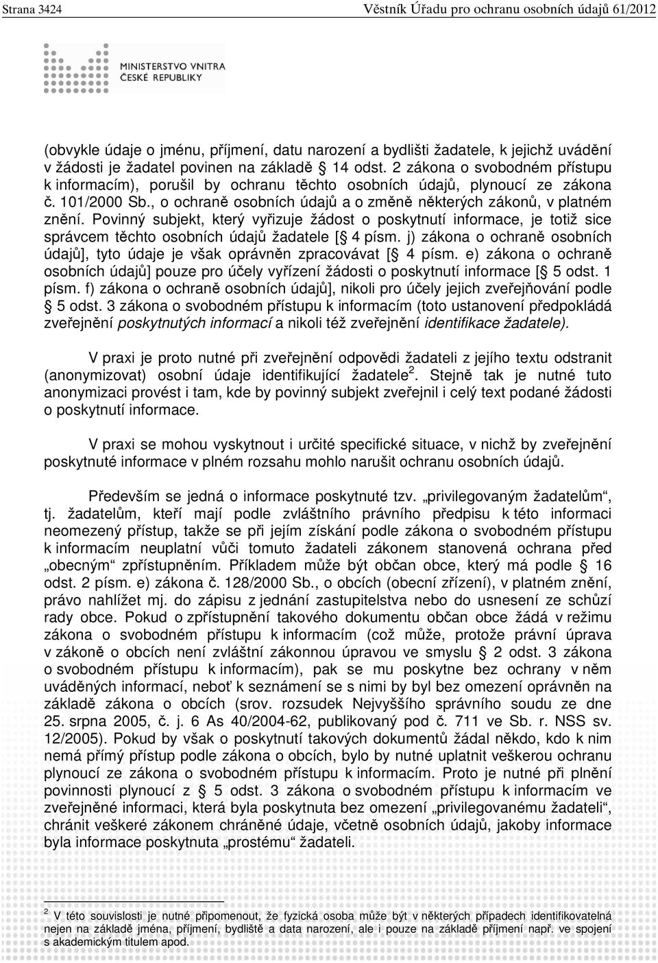 Povinný subjekt, který vy izuje žádost o poskytnutí informace, je totiž sice správcem t chto osobních údaj žadatele [ 4 písm.