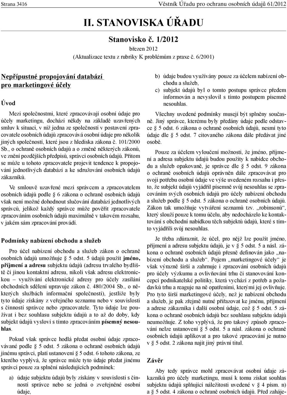 níž jedna ze společností v postavení zpracovatele osobních údajů zpracovává osobní údaje pro několik jiných společností, které jsou z hlediska zákona č. 101/2000 Sb.